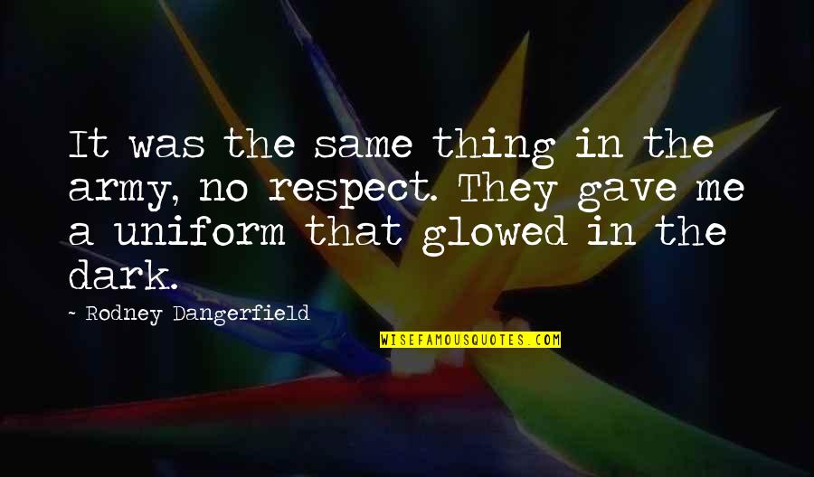 In Uniform Quotes By Rodney Dangerfield: It was the same thing in the army, In Uniform Quotes By Rodney Dangerfield: It was the same thing in the army,