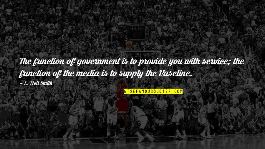 In Vaseline Quotes By L. Neil Smith: The function of government is to provide you