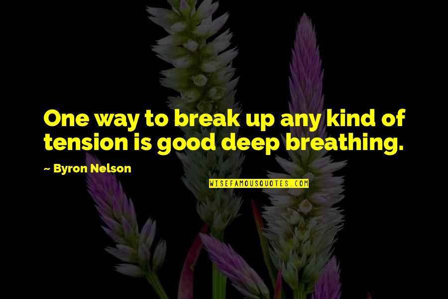 In Way Too Deep Quotes By Byron Nelson: One way to break up any kind of