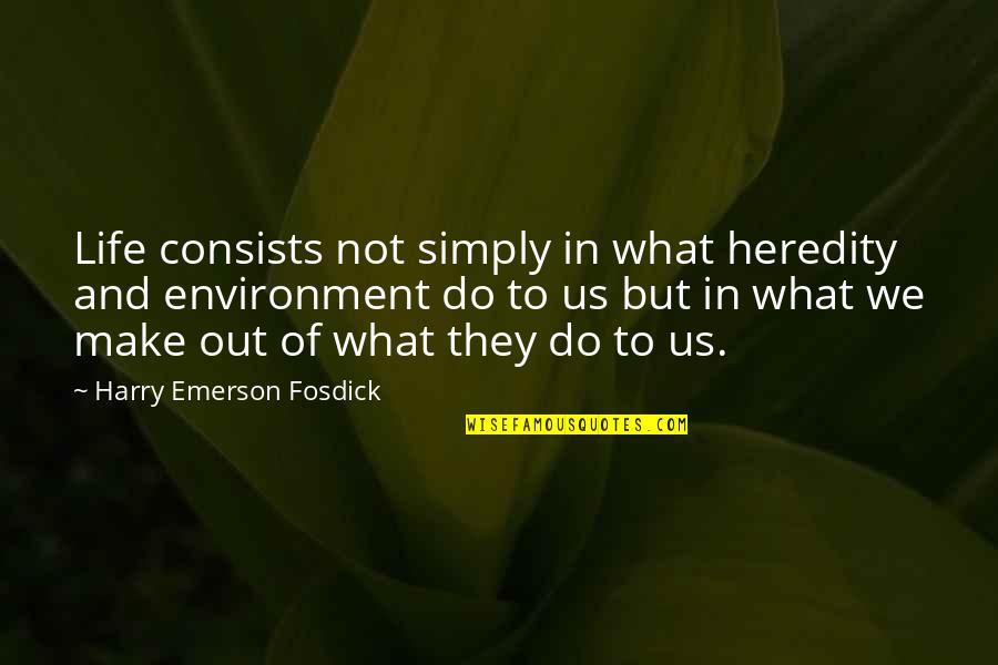 In What Quotes By Harry Emerson Fosdick: Life consists not simply in what heredity and