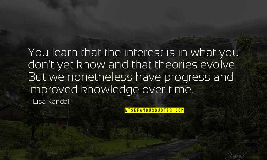 In What Quotes By Lisa Randall: You learn that the interest is in what