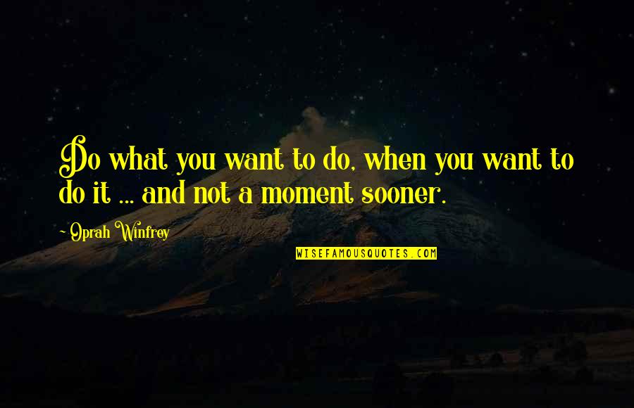 In What Quotes By Oprah Winfrey: Do what you want to do, when you