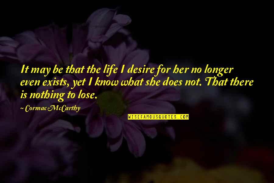 In What She Does Quotes By Cormac McCarthy: It may be that the life I desire