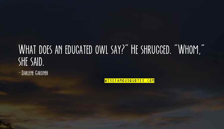 In What She Does Quotes By Darlene Gardner: What does an educated owl say?" He shrugged.