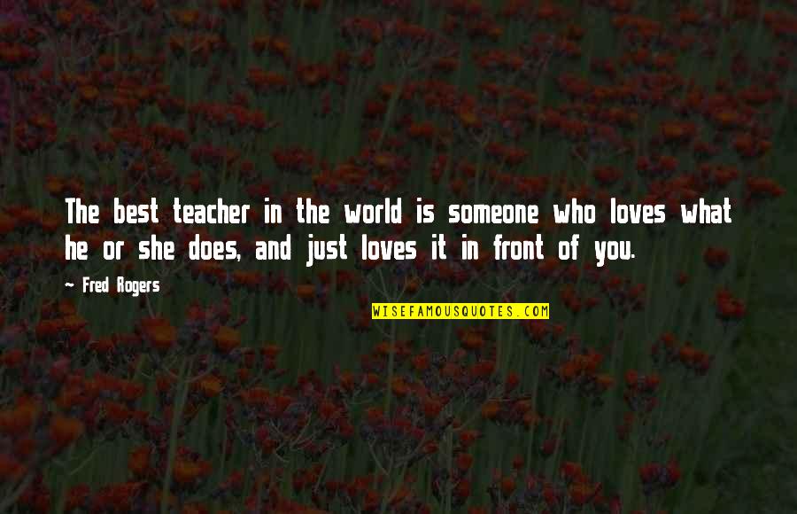 In What She Does Quotes By Fred Rogers: The best teacher in the world is someone