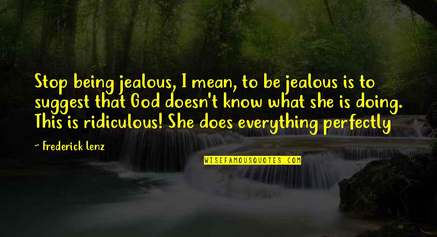 In What She Does Quotes By Frederick Lenz: Stop being jealous, I mean, to be jealous