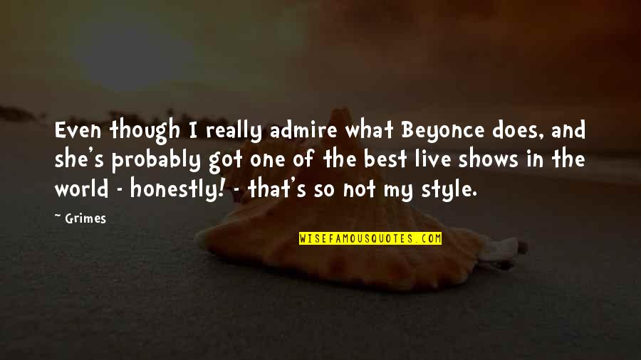 In What She Does Quotes By Grimes: Even though I really admire what Beyonce does,