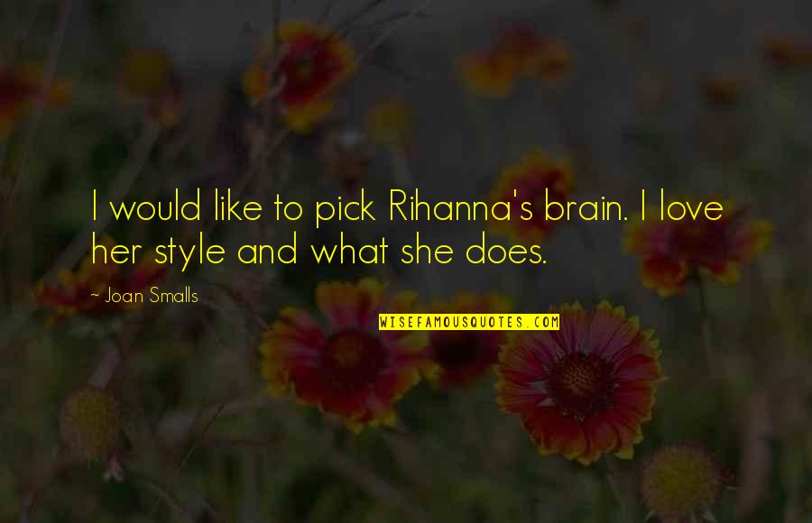 In What She Does Quotes By Joan Smalls: I would like to pick Rihanna's brain. I