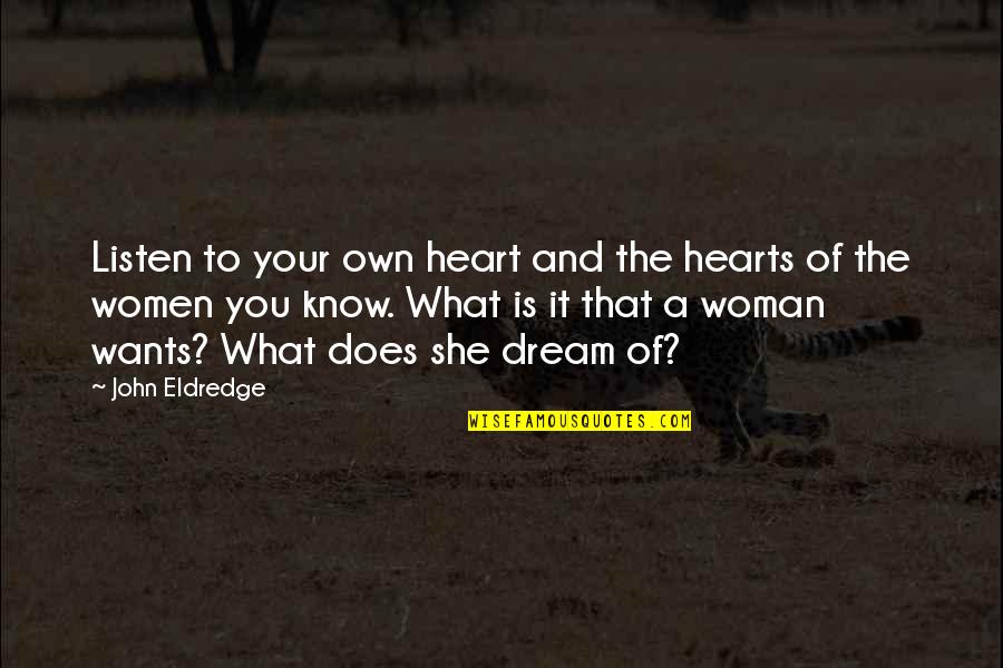 In What She Does Quotes By John Eldredge: Listen to your own heart and the hearts