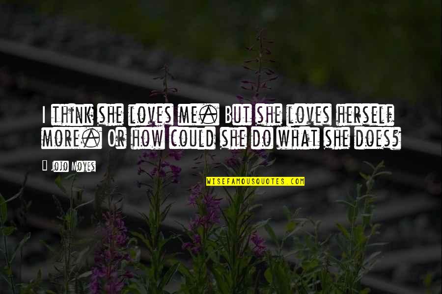 In What She Does Quotes By Jojo Moyes: I think she loves me. But she loves