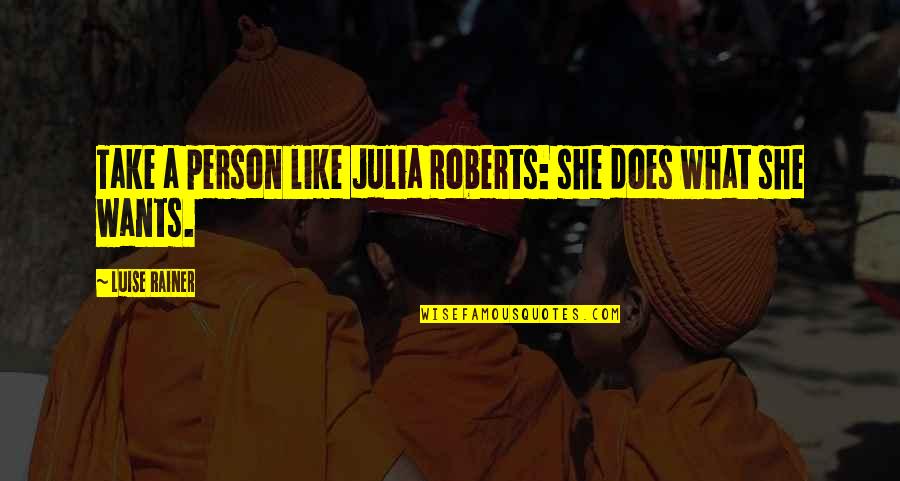 In What She Does Quotes By Luise Rainer: Take a person like Julia Roberts: she does