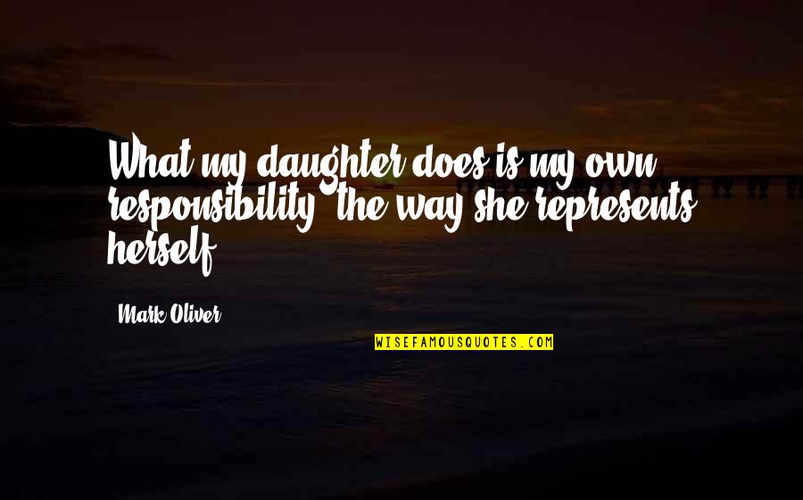 In What She Does Quotes By Mark Oliver: What my daughter does is my own responsibility,