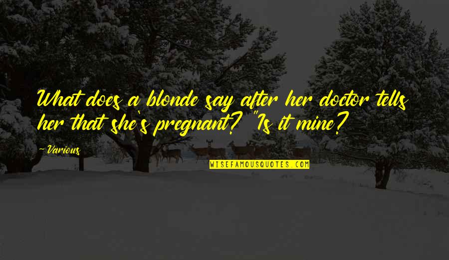 In What She Does Quotes By Various: What does a blonde say after her doctor