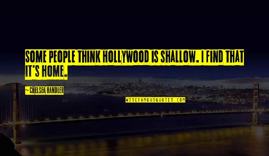 In Yer Face Theatre Quotes By Chelsea Handler: Some people think Hollywood is shallow. I find