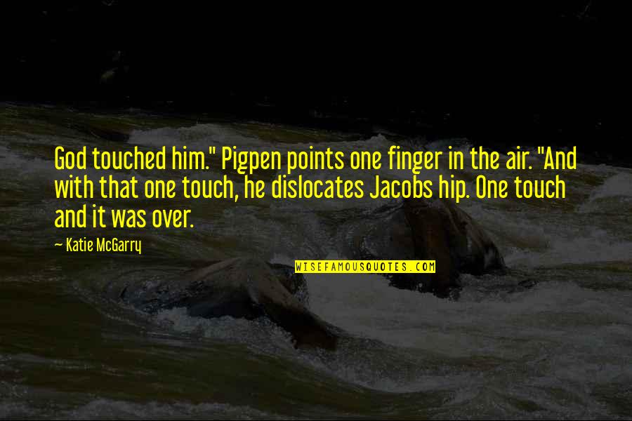 In Yer Face Theatre Quotes By Katie McGarry: God touched him." Pigpen points one finger in