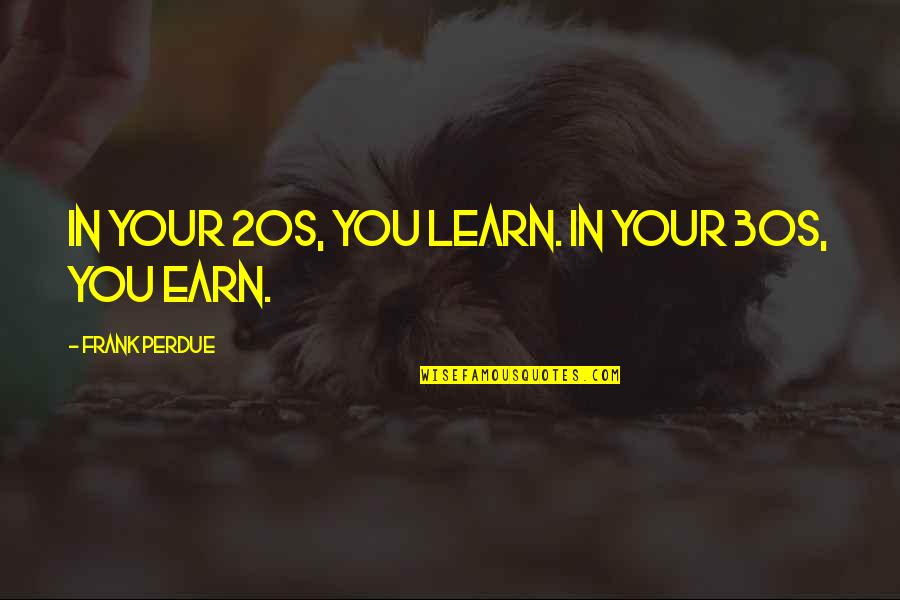 In Your 20s Quotes By Frank Perdue: In your 20s, you learn. In your 30s,