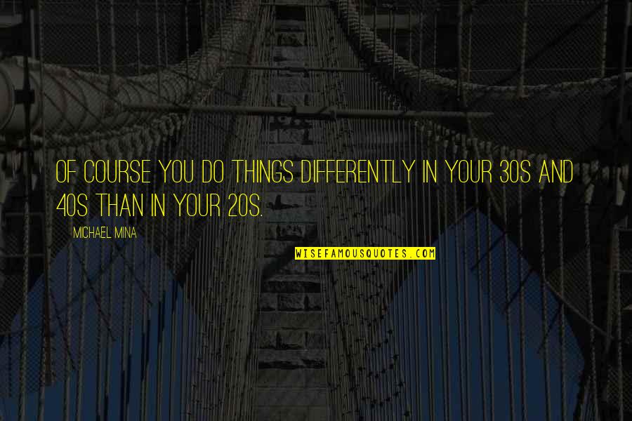 In Your 20s Quotes By Michael Mina: Of course you do things differently in your