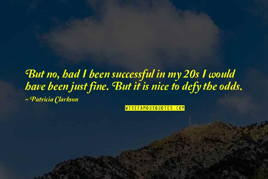 In Your 20s Quotes By Patricia Clarkson: But no, had I been successful in my