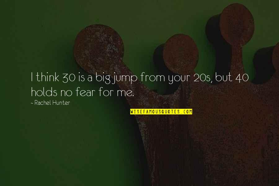 In Your 20s Quotes By Rachel Hunter: I think 30 is a big jump from