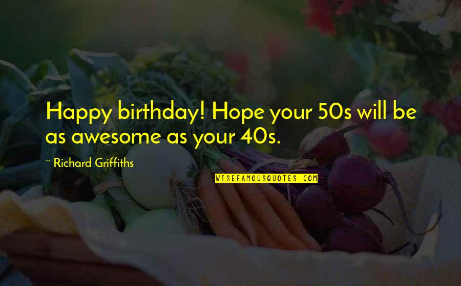 In Your 40s Quotes By Richard Griffiths: Happy birthday! Hope your 50s will be as