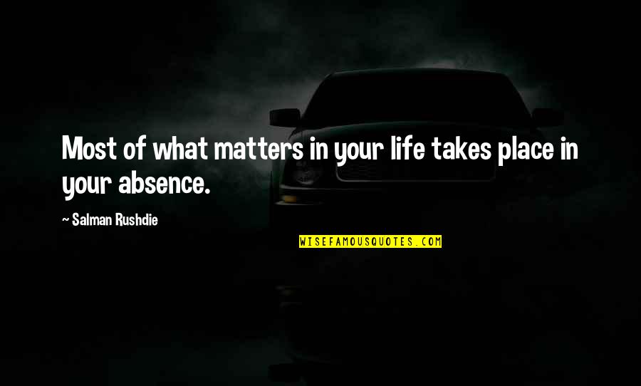 In Your Absence Quotes By Salman Rushdie: Most of what matters in your life takes
