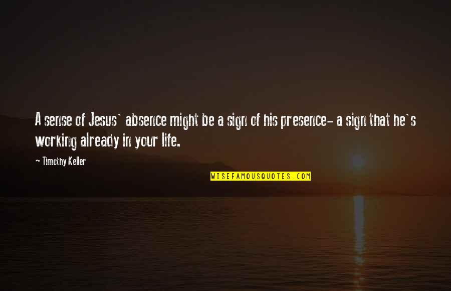In Your Absence Quotes By Timothy Keller: A sense of Jesus' absence might be a