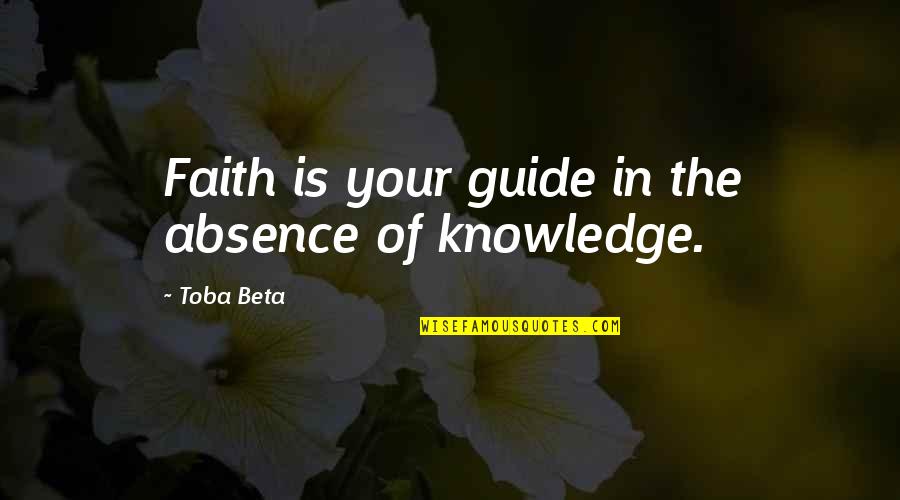 In Your Absence Quotes By Toba Beta: Faith is your guide in the absence of