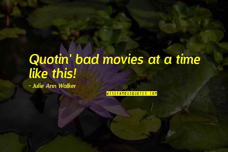 In Your Bad Time Quotes By Julie Ann Walker: Quotin' bad movies at a time like this!