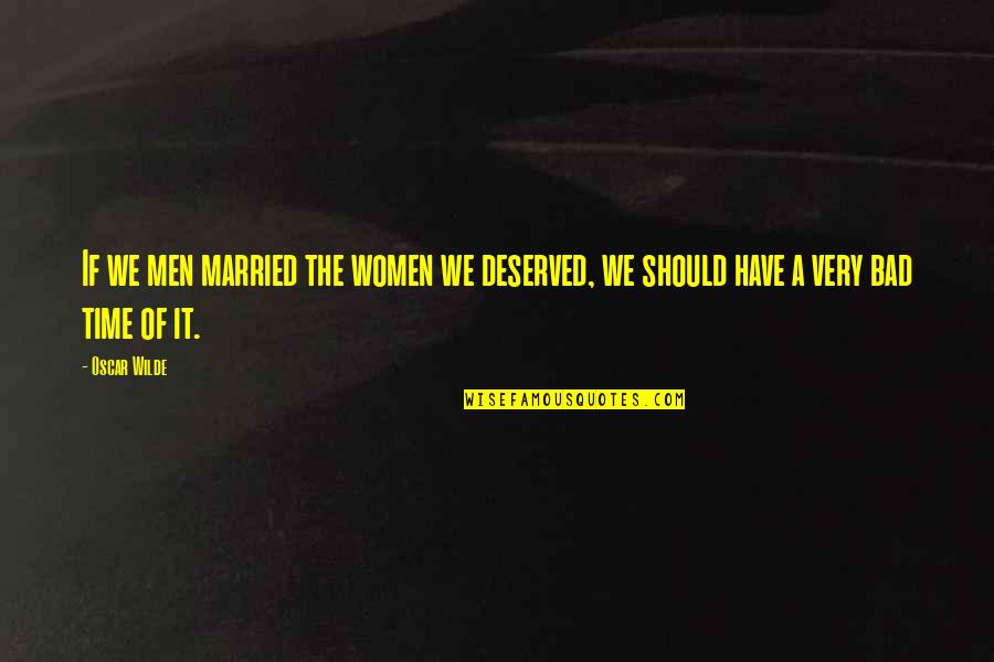 In Your Bad Time Quotes By Oscar Wilde: If we men married the women we deserved,