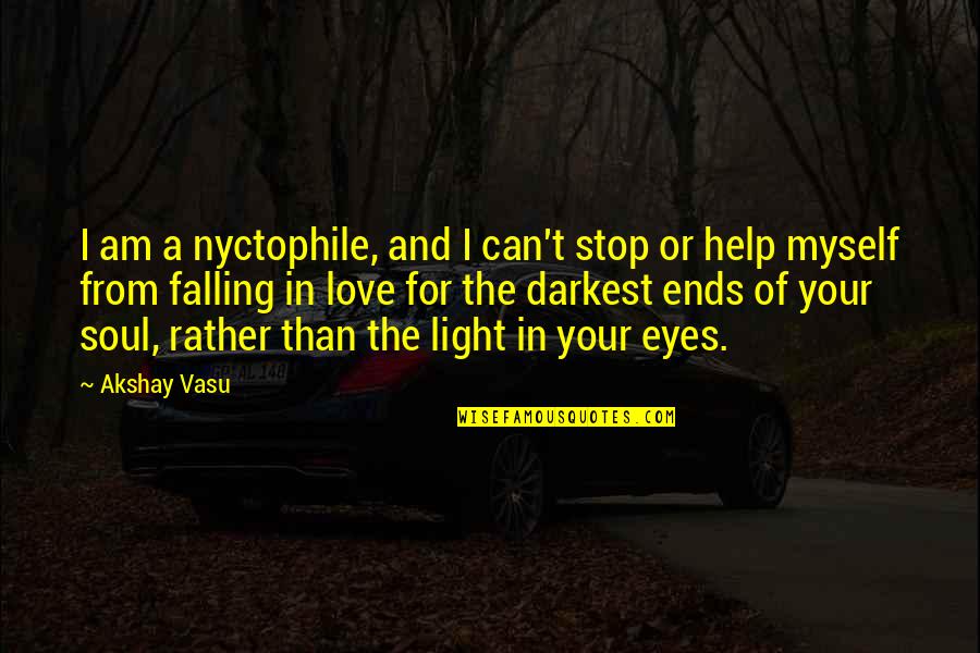 In Your Eyes Love Quotes By Akshay Vasu: I am a nyctophile, and I can't stop
