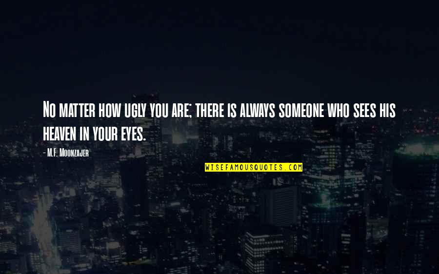 In Your Eyes Love Quotes By M.F. Moonzajer: No matter how ugly you are; there is