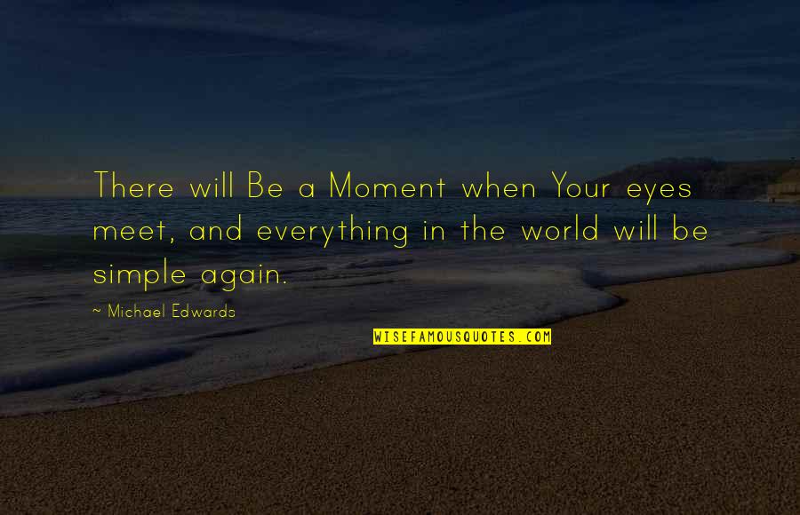 In Your Eyes Love Quotes By Michael Edwards: There will Be a Moment when Your eyes