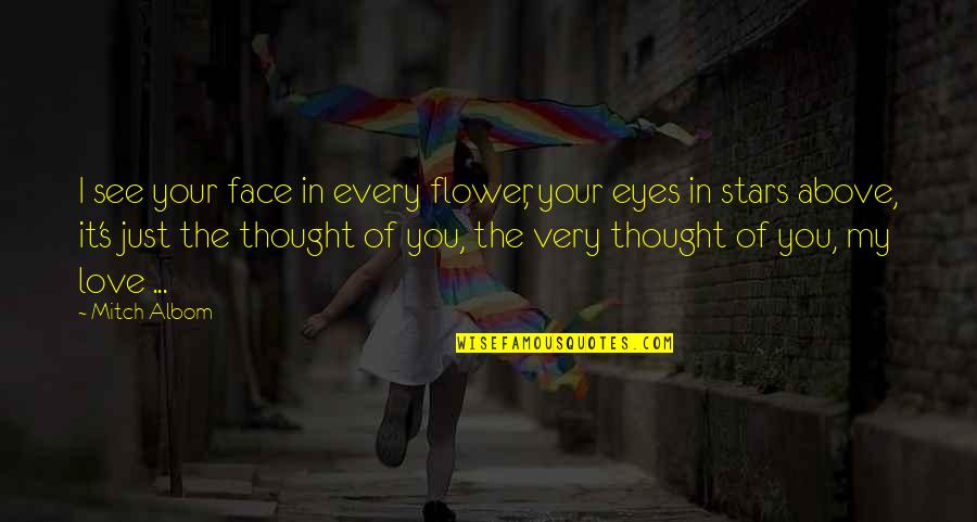 In Your Eyes Love Quotes By Mitch Albom: I see your face in every flower, your