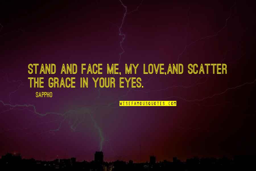 In Your Eyes Love Quotes By Sappho: Stand and face me, my love,and scatter the