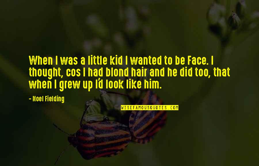 In Your Face Funny Quotes By Noel Fielding: When I was a little kid I wanted