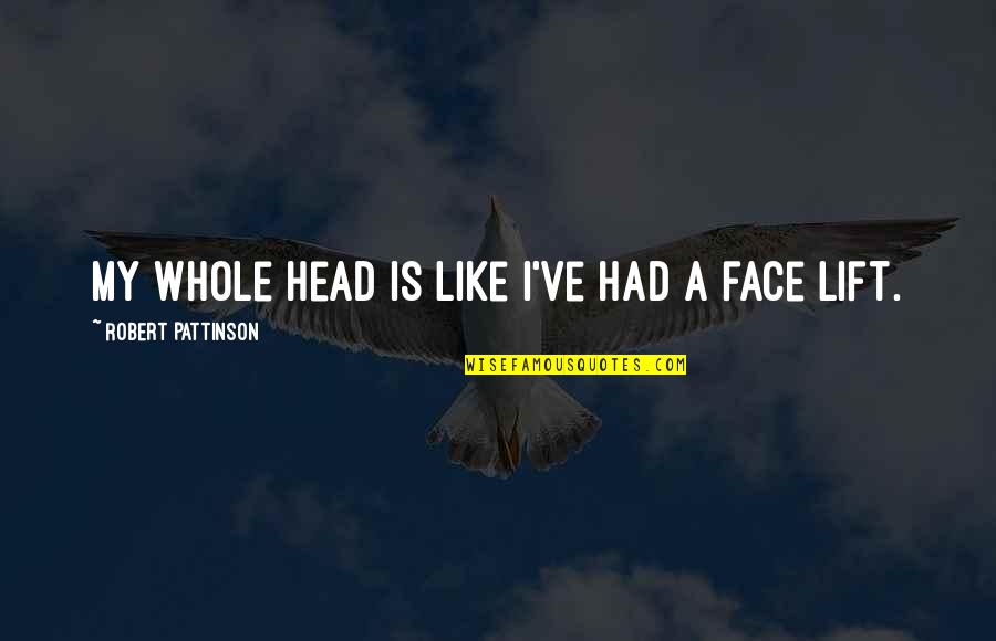 In Your Face Funny Quotes By Robert Pattinson: My whole head is like I've had a