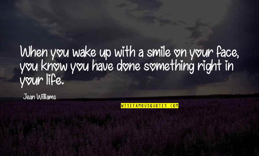 In Your Face Life Quotes By Jean Williams: When you wake up with a smile on