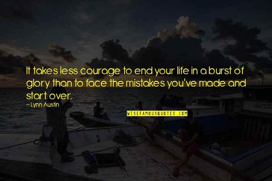 In Your Face Life Quotes By Lynn Austin: It takes less courage to end your life