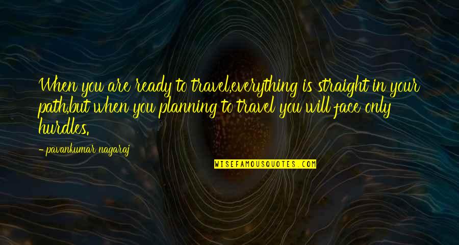 In Your Face Life Quotes By Pavankumar Nagaraj: When you are ready to travel,everything is straight
