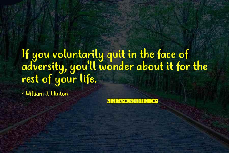 In Your Face Life Quotes By William J. Clinton: If you voluntarily quit in the face of