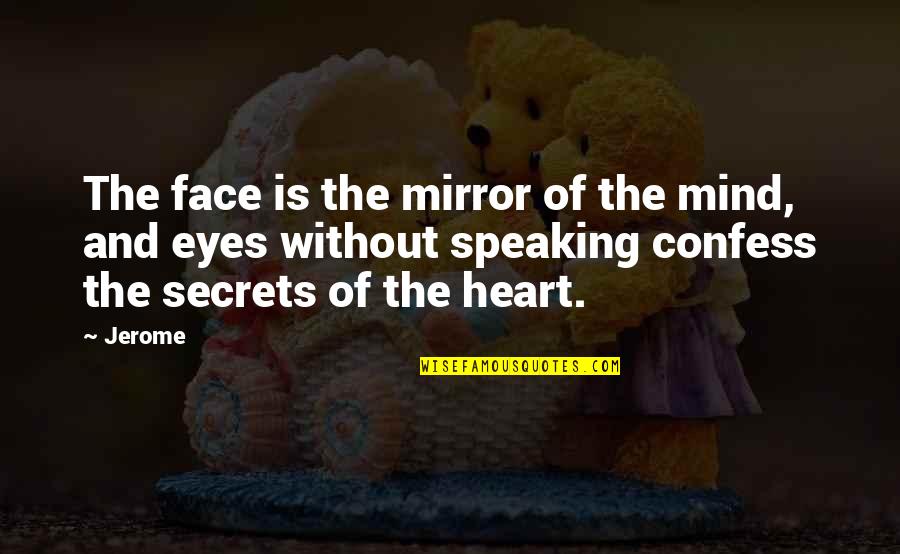 In Your Face Motivational Quotes By Jerome: The face is the mirror of the mind,