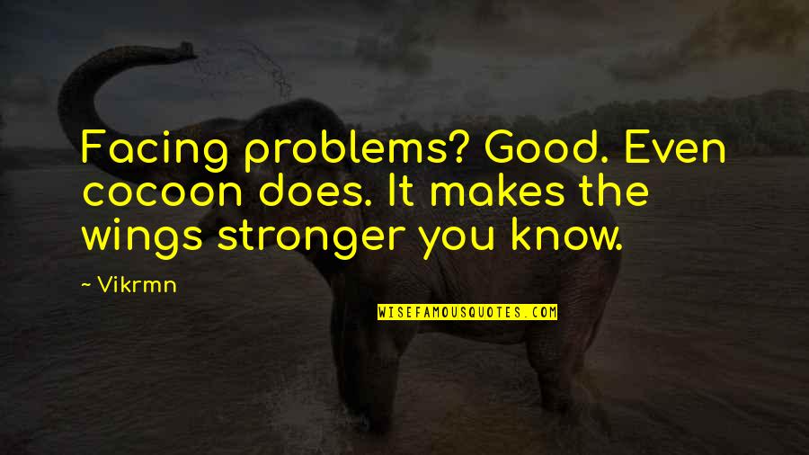 In Your Face Motivational Quotes By Vikrmn: Facing problems? Good. Even cocoon does. It makes