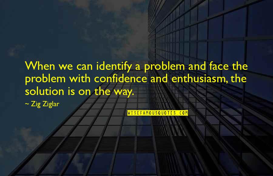 In Your Face Motivational Quotes By Zig Ziglar: When we can identify a problem and face