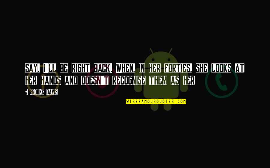 In Your Forties Quotes By Brooke Davis: say, I'll be right back. When, in her