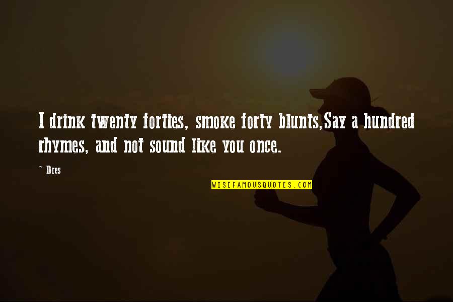 In Your Forties Quotes By Dres: I drink twenty forties, smoke forty blunts,Say a In Your Forties Quotes By Dres: I drink twenty forties, smoke forty blunts,Say a