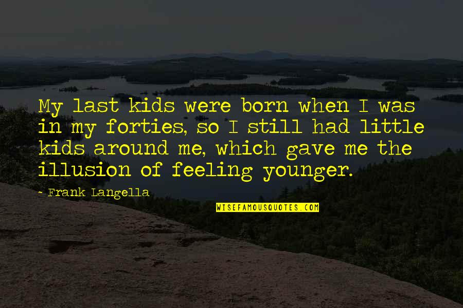 In Your Forties Quotes By Frank Langella: My last kids were born when I was In Your Forties Quotes By Frank Langella: My last kids were born when I was