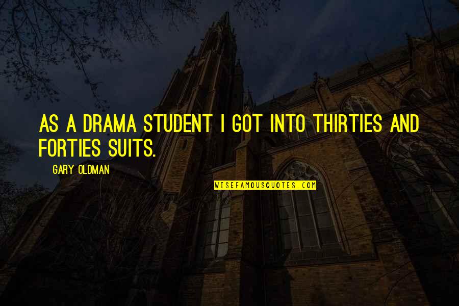 In Your Forties Quotes By Gary Oldman: As a drama student I got into Thirties