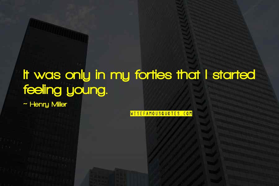In Your Forties Quotes By Henry Miller: It was only in my forties that I