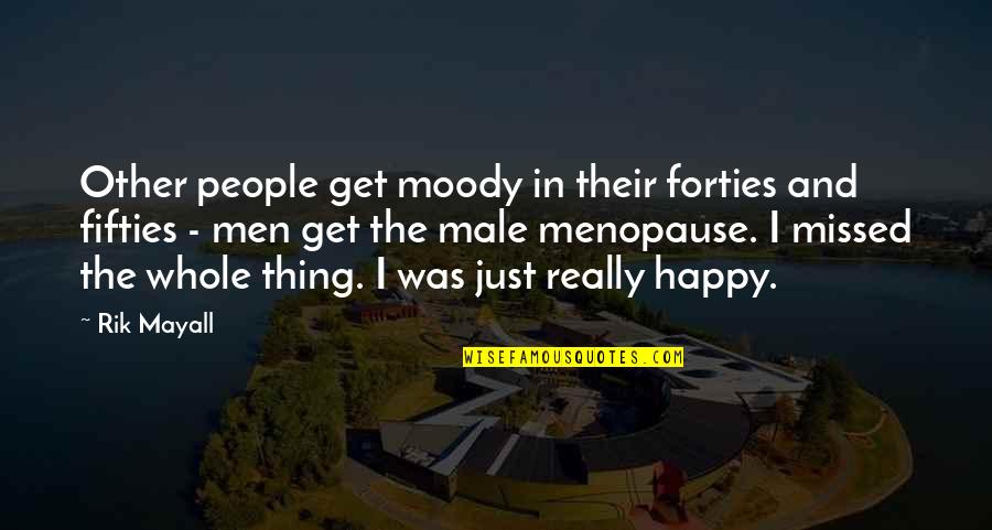 In Your Forties Quotes By Rik Mayall: Other people get moody in their forties and