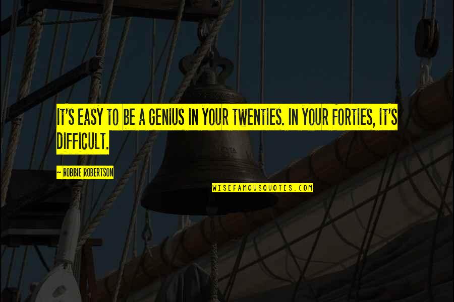 In Your Forties Quotes By Robbie Robertson: It's easy to be a genius in your In Your Forties Quotes By Robbie Robertson: It's easy to be a genius in your